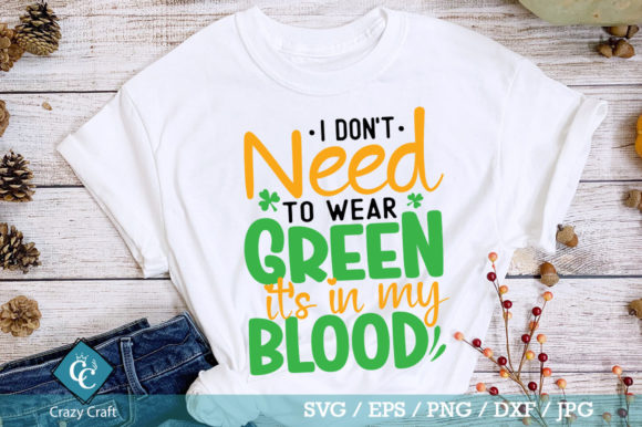 I Don’t Need to Wear Green It’s My Blood: Graphics & T-Shirt Designs