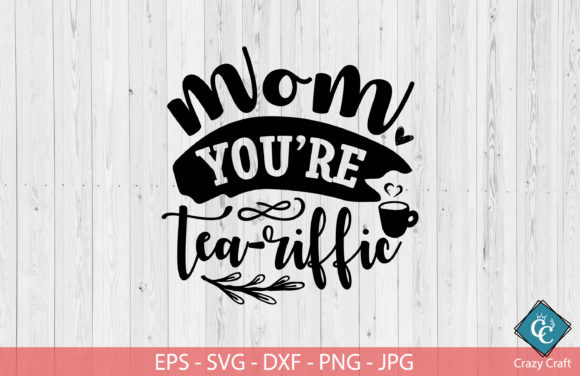 Mom, You Are Tea-riffic Graphics for Crafts