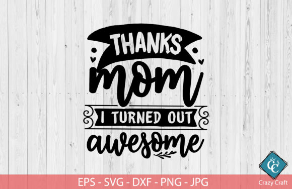 Thanks, Mom I Turned out Awesome: Crafts & Graphics